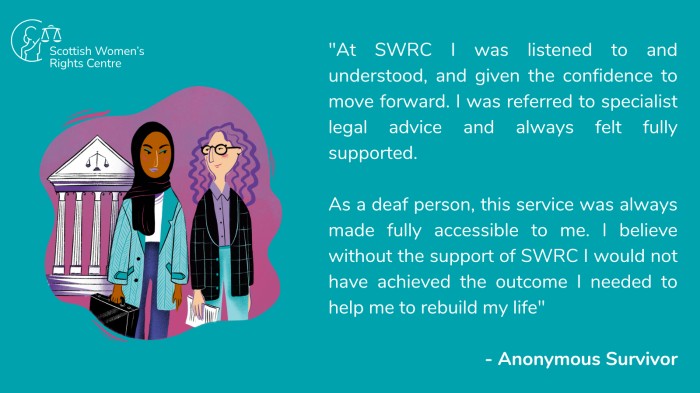 Testimonial from a survivor reading: "At SWRC I was listened to and understood, and given the confidence to move forward. I was referred to specialist legal advice and always felt fully supported.   As a deaf person, this service was always made fully accessible to me. I believe without the support of SWRC I would not have achieved the outcome I needed to help me to rebuild my life"   - Anonymous Survivor